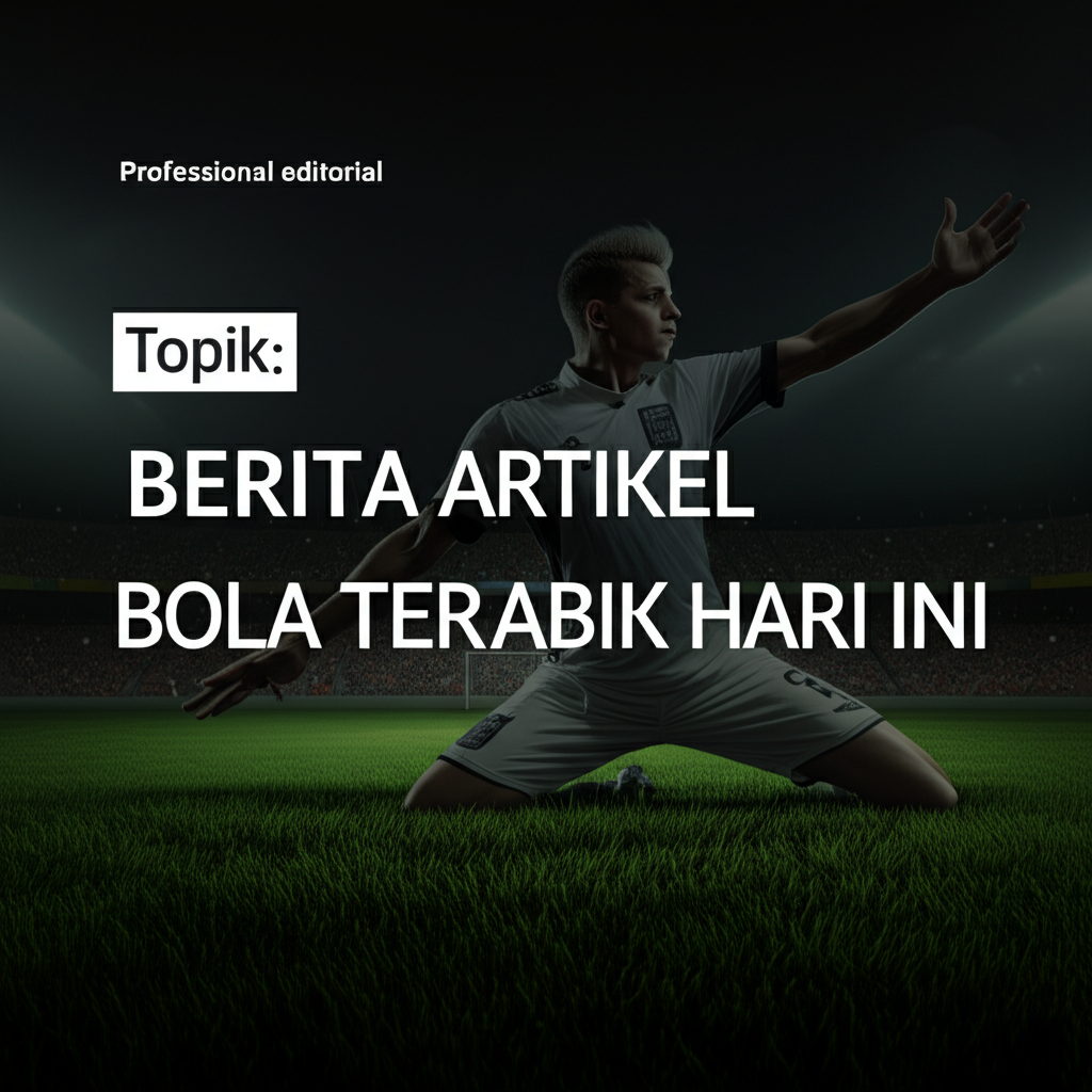 Berita Bola Terbaik Hari Ini: Taktik & Statistik Terbaru 2025